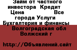 Займ от частного инвестора. Кредит. › Цена ­ 1 500 000 - Все города Услуги » Бухгалтерия и финансы   . Волгоградская обл.,Волжский г.